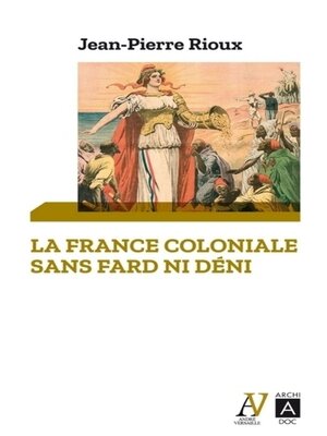 cover image of La France coloniale sans fard ni déni--De Ferry à de Gaulle, en passant par Alger